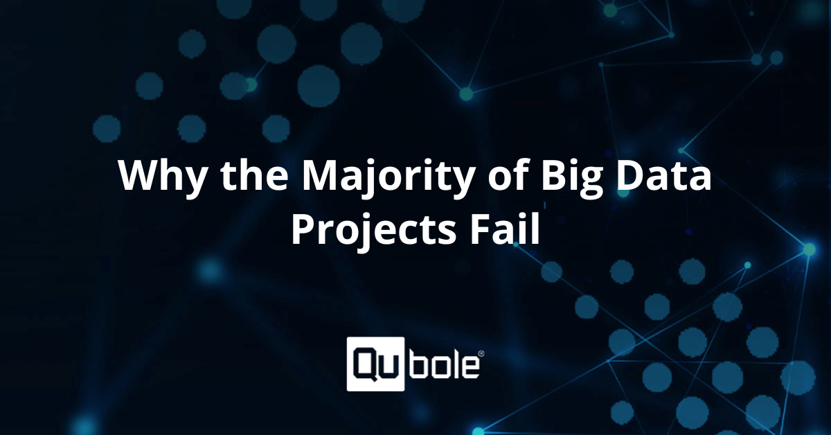 Why the Majority of Big Data Projects Fail Qubole