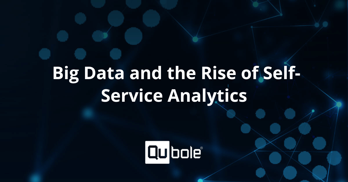 Big Data and the Rise of Self-Service Analytics | Qubole
