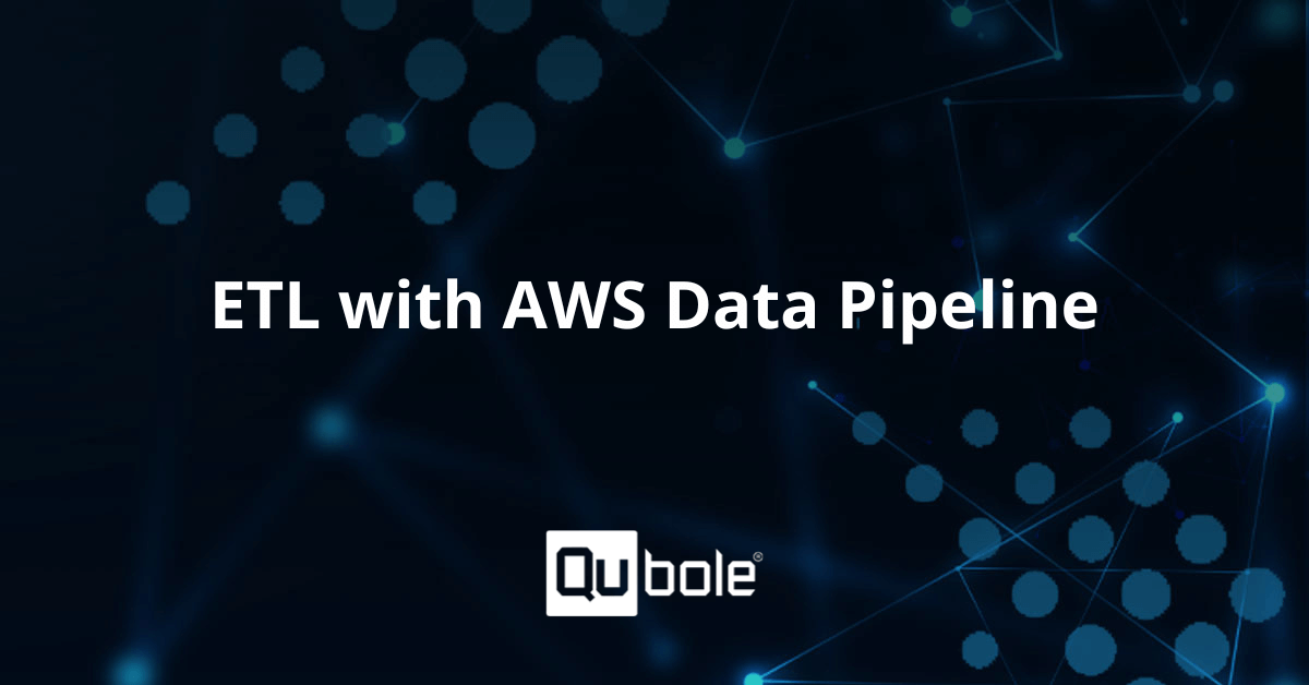 ETL Processes with AWS Data Pipeline and Qubole | Qubole