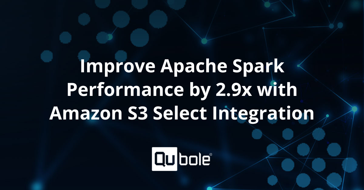 Improving Apache Spark Performance with S3 Select Integration | Qubole